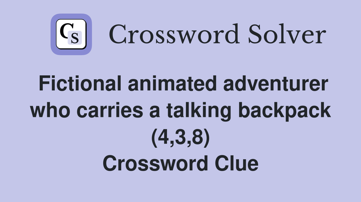 Fictional animated adventurer who carries a talking backpack (4,3,8